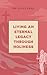 Living an Eternal Legacy Th...