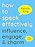 How to Speak Effectively: Influence, Engage, & Charm