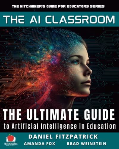 The AI Classroom: The Ultimate Guide to Artificial Intelligence in Education (The Everything Edtech Series)