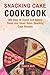 Snacking Cake Cookbook: 365 Days Of Sweet And Savory Treats And Small Batch Snacking Cake Recipes