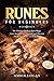 Runes for Beginners: The Ultimate Guide to Rune Magic. Learn Symbols and Meaning and Discover the Ancient Power of Divination.