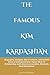 The Famous KIM KARDASHIAN: Biography, Analysis, Moral Lessons, and Untold Story of Hollywood Star, Kanye West Ye Relationship with American socialite, Kimberly Noel Kardashian