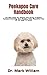 Peekapoo Care Handbook: The Best Guide For Keeping And Caring A Healthy Peekapoo (Including Diet, Housing, Cost, Acquisition And All You Need To Know)