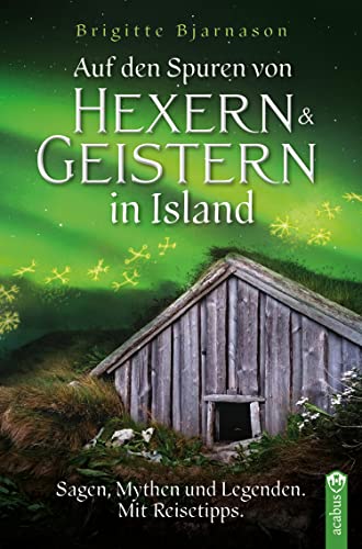 Auf den Spuren von Hexern und Geistern in Island: Sagen, Mythen und Legenden. Mit Reisetipps. (German Edition)