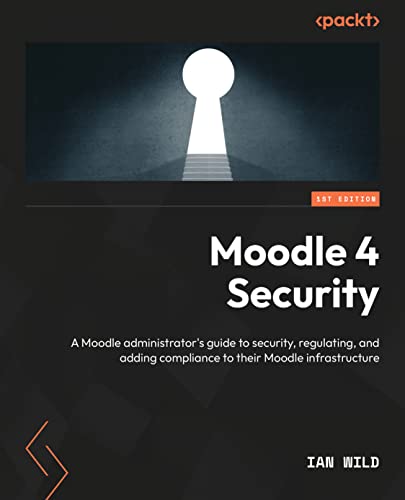 Moodle 4 Security: Enhance security, regulation, and compliance within your Moodle infrastructure (Kindle Edition)