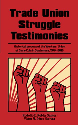 Trade Union Struggle Testimonies: Historical Process of the Workers' Union of Coca-Cola in Guatemala, 1944-2016 (Paperback)