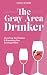The Gray Area Drinker: Uncorking the Problem & Examining Your Drinking Habits (Quit Lit)