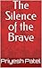 The Silence of the Brave by Priyesh Patel