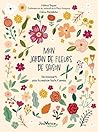 Mon jardin de fleurs de saison by Céline Petitdidier