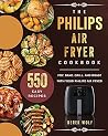 The Philips Air Fryer Cookbook: 550 Easy Recipes to Fry, Bake, Grill, and Roast with Your Philips Air Fryer