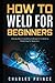 How to Weld for Beginners: ...