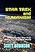 Star Trek and Humanism: Living by the Star Trek Ethos in a Troubled World
