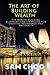 The Art of Building Wealth: The wealth-building blueprint and strategies for creating abundance and prosperity
