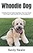 Whoodle Dog: Complete Owners Guide, Acquisition, Cost, Care, Proper Care, Proper Health And Diet Of Your Amazing Pet