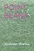 POINT BLANK by Jasvinder Sharma