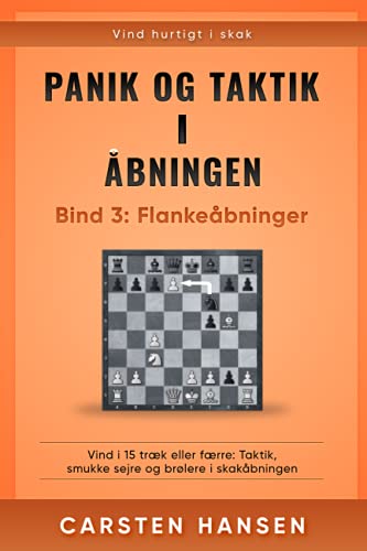 Panik og taktik i åbningen - Bind 3: Flankeåbninger: Vind i 15 træk eller færre: Taktik, smukke sejre og brølere i skakåbningen (Danish Edition)