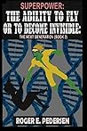 SuperPower the Ability to Fly or to Become Invisible the Next... by Roger E. Pedersen