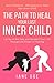 The Path to Heal Your Lost Inner Child: Let go of the past and reclaim your life through the power of healing. Bonus material - Affirmations to heal ... Understanding and Embracing Your True Self)