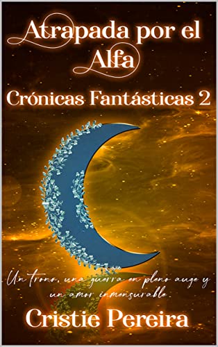 Atrapada por el Alfa: Un mundo de fantasía mezclado con el mundo actual. (Crónicas Fantásticas Orígenes nº 2) (Spanish Edition)