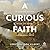 A Curious Faith: The Questions God Asks, We Ask, and We Wish Someone Would Ask Us