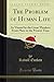 The Problem of Human Life: As Viewed by the Great Thinkers From Plato to the Present Time