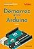 Démarrez avec Arduino - 4e éd.