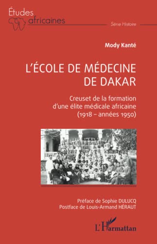 L'école de médecine de Dakar: Creuset de la formation d'une élite médicale africaine (1918 - années 1950) (French Edition)