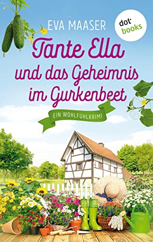 Tante Ella und das Geheimnis im Gurkenbeet - oder: Eine Gurke macht noch keinen Frühling: Ein Wohlfühlkrimi (German Edition)