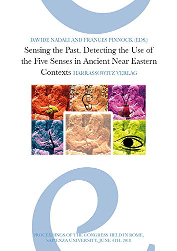 Sensing the Past: Detecting the Use of the Five Senses in Ancient Near Eastern Contexts: Proceedings of the Conference Held in Rome, Sapienza University, June 4th, 2018 (Paperback)