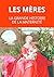 Les mères. La grande histoire de la maternité