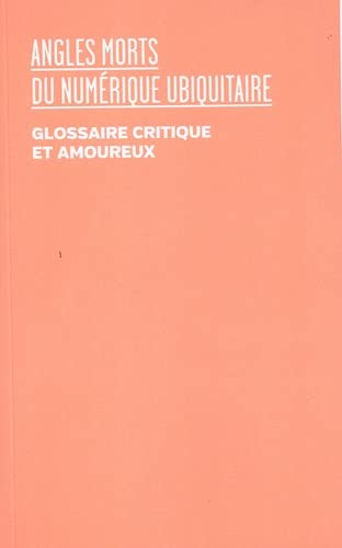 Angles morts du numérique ubiquitaire: Un glossaire critique et amoureux (Paperback)