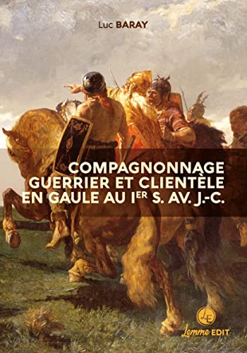 Compagnonnage guerrier et clientèle en Gaule au Ier s. av. J.-C. - grandeurs et servitudes de la dépendance personnelle volontaire (Paperback)