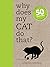 Why Does My Cat Do That?: A...