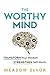 The Worthy Mind: Transform Your Mindset. Strengthen Self-Worth.