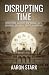 Disrupting Time: Industrial combat, espionage, and the downfall of a great American company