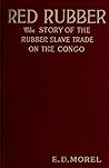 Red Rubber: The Story of the Rubber Slave Trade Flourishing on the Congo on the Year of Grace 1906