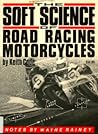 The Soft Science of Road Racing Motorcycles The Soft Science of Road Racing Motorcycles