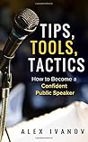 Tips, Tools , Tactics: How To Become A Confident Public Speaker
