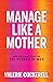 Manage Like a Mother: Leadership Lessons Drawn from the Wisdom of Mom