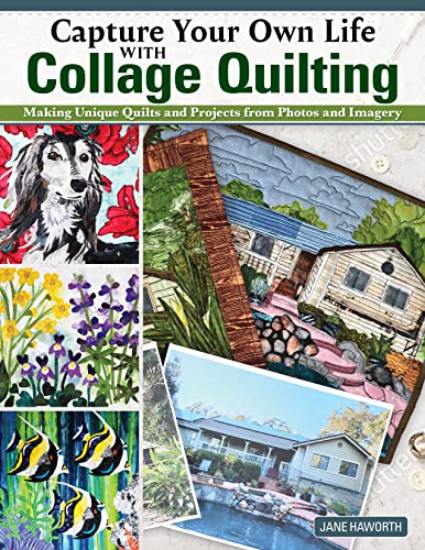 Capture Your Own Life with Collage Quilting: Making Unique Quilts and Projects from Photos and Imagery (Paperback)