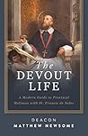 The Devout Life: A Modern Guide to Practical Holiness with St. Francis de Sales The Devout Life: A Modern Guide to Practical Holiness with St. Francis de Sales