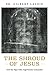 The Shroud of Jesus: And th...