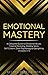 Emotional Mastery: A Complete Guide to Emotional Abuse, Trauma Recovery, Shadow Work, Self-Esteem, Dark Psychology & Gaslighting : 3 books (3 books in 1)