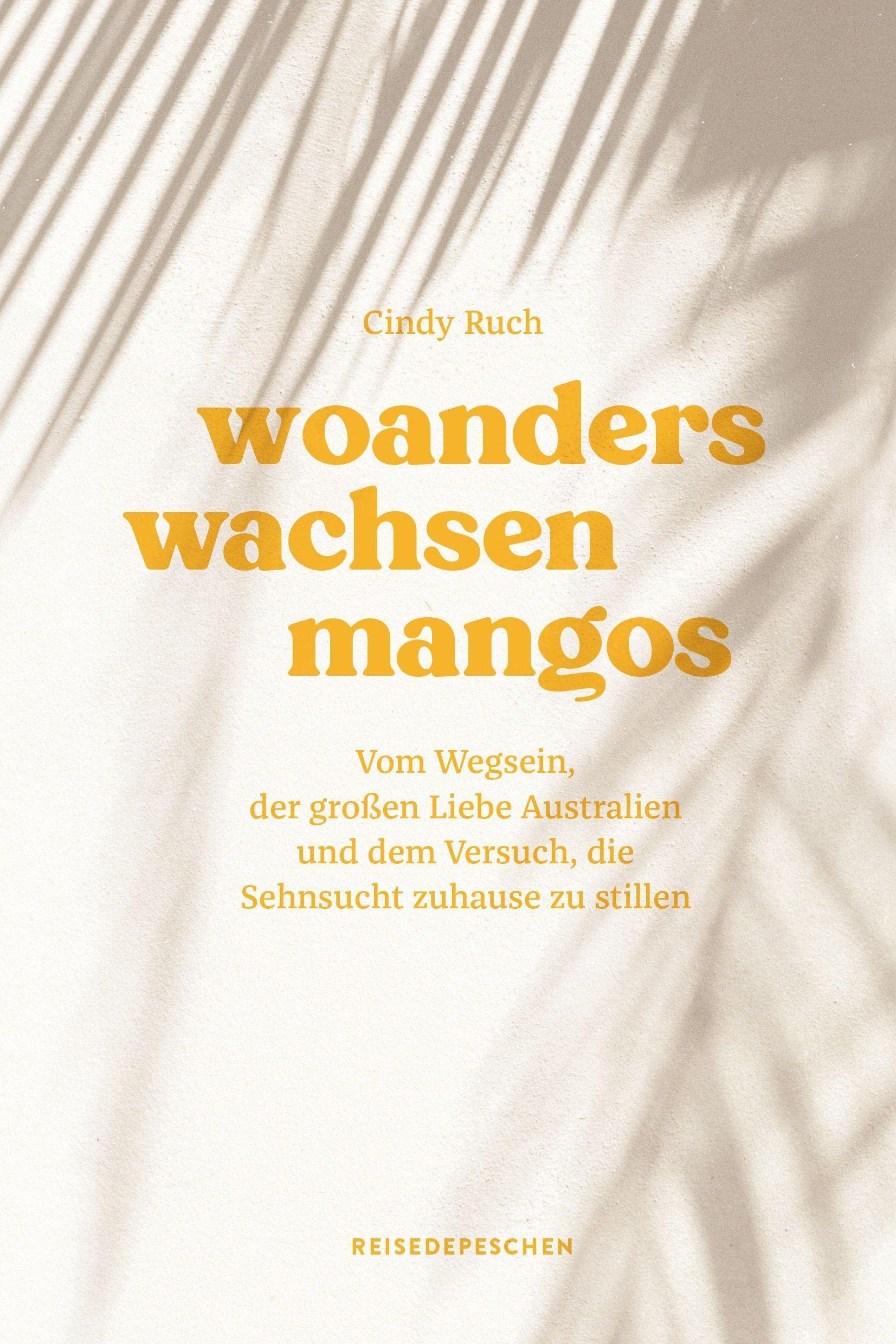 Woanders wachsen Mangos. Vom Wegsein, der großen Liebe Australien und dem Versuch, die Sehnsucht zuhause zu stillen