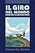 Il giro del mondo come non lo avete mai visto by ALESSANDRO BORDINI