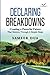 Declaring Breakdowns: Creating a Powerful Future That Matters, Through 6 Simple Steps
