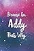 Because I'm Addy Thats Why by Addy