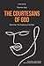 The Courtesans of God by Thornton Sully