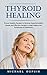 Thyroid Healing by Michael Dupuis