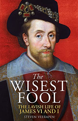 The Wisest Fool: The Lavish Life of James VI and I (Hardcover)